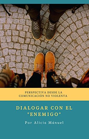 Dialogar con el "enemigo": Perspectiva desde la Comunicación No Violenta (Spanish Edition)