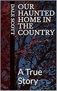 Our Haunted Home in the Country: A True Story