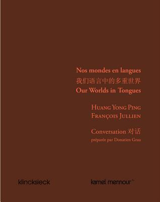 Nos Mondes En Langues: Conversation Entre Huang Yong Ping Et Francois Jullien (French Edition)