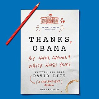 Thanks, Obama Lib/E: My Hopey, Changey White House Years