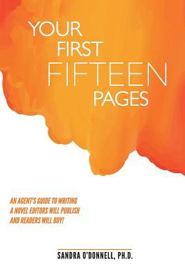 Your First Fifteen Pages: An agent's guide to writing a novel that agents will champion, editors will publish, and readers will buy!
