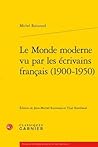 Le Monde moderne vu par les écrivains français (1900-1950) (Etudes De Litterature Des Xxe Et Xxie Siecles) (French Edition)