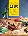 The Beer Kitchen: The Art and Science of Cooking, & Pairing, with Beer