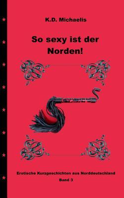 So sexy ist der Norden! Band 3: Erotische Kurzgeschichten aus Norddeutschland
