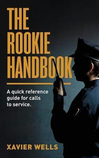 THE ROOKIE HANDBOOK: A quick reference guide to calls for service.