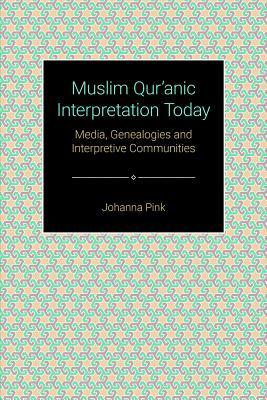 Muslim Qur'anic Interpretation Today: Media, Genealogies and Interpretive Communities (Themes in Qur'anic Studies)