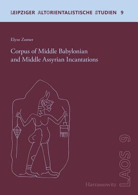 Corpus of Middle Babylonian and Middle Assyrian Incantations (Leipziger Altorientalistische Studien)