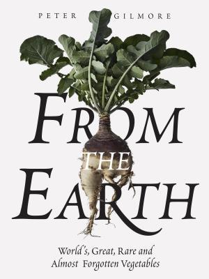 From The Earth World S Great Rare And Almost Forgotten Vegetables By Peter Gilmore