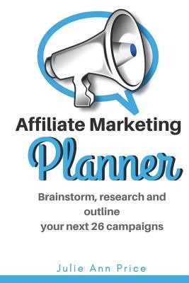Affiliate Marketing Planner: Brainstorm, research and outline your next 26 campaigns