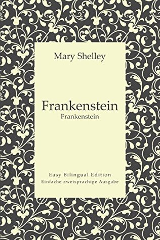 Frankenstein - Frankenstein - English to German - Englisch zu Deutsch - (Translated): Easy Bilingual Edition - Einfache zweisprachige Ausgabe