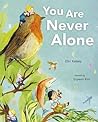 You Are Never Alone by Elin Kelsey