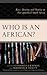 Who Is an African?: Race, I...