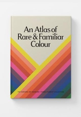 An Atlas of Rare & Familiar Colour: The Harvard Art Museums' Forbes Pigment Collection (Paperback)