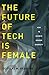 The Future of Tech Is Female: How to Achieve Gender Diversity