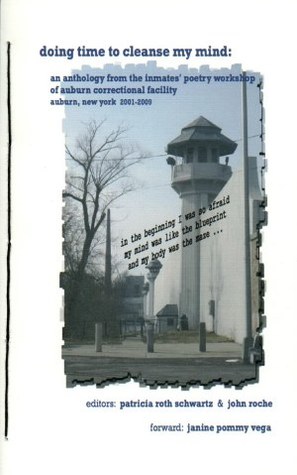 doing time to cleanse my mind: an anthology from the Inmates' Poetry Workshop of Auburn Correctional Facility Auburn, New York, 2001-2009