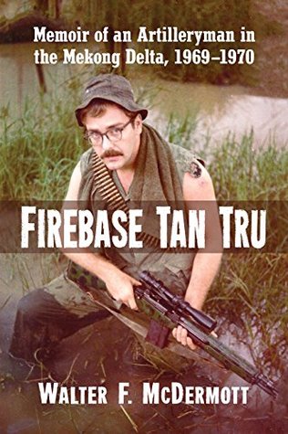 Firebase Tan Tru: Memoir of an Artilleryman in the Mekong Delta, 1969-1970 (Kindle Edition)