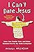 I Can't Date Jesus: Love, S...