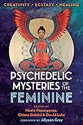 Psychedelic Mysteries of the Feminine: Creativity, Ecstasy, and Healing
