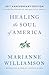 Healing the Soul of America by Marianne Williamson Healing the Soul of America by Marianne Williamson
