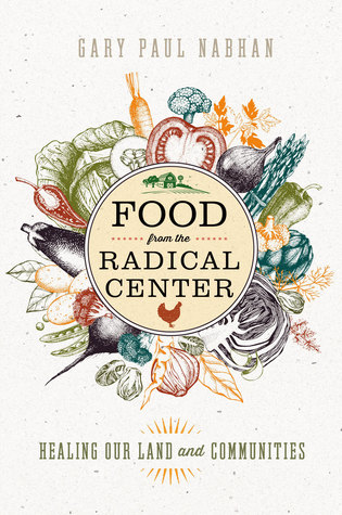 Food from the Radical Center: Healing Our Land and Communities (Hardcover)