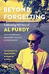 Beyond Forgetting: Celebrating 100 Years of Al Purdy Beyond Forgetting: Celebrating 100 Years of Al Purdy