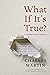 What If It's True?: A Story...