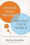 Change Your Thoughts, Change Your World: How Life-Giving Thoughts Can Unlock Your Destiny Change Your Thoughts, Change Your World: How Life-Giving Thoughts Can Unlock Your Destiny
