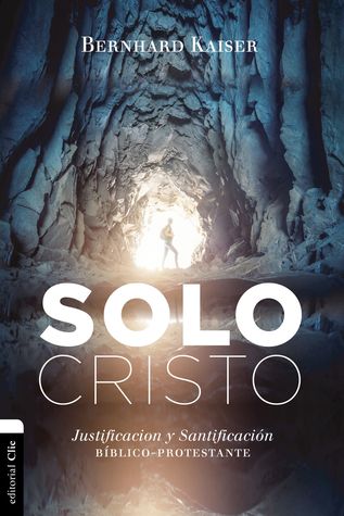 Solo Cristo: Justificación y santificación bíblico-protestante (Spanish Edition)