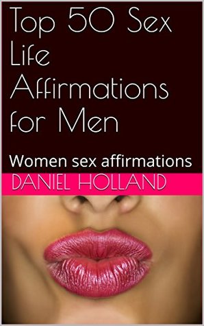 Top 50 Sex Life Affirmations for Men: Women sex affirmations by Daniel
