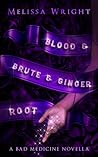 Blood & Brute & Ginger Root (Bad Medicine #1) Blood & Brute & Ginger Root (Bad Medicine #1)
