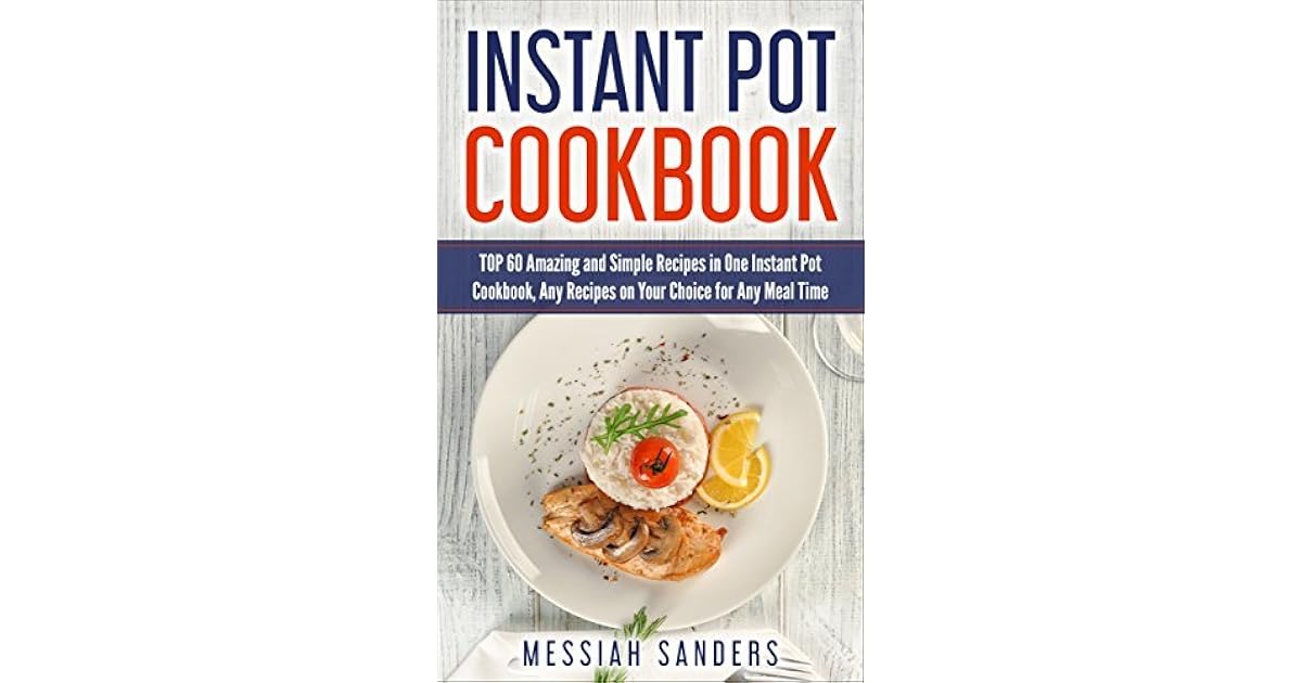 Instant Pot Cookbook TOP 60 Amazing and Simple Recipes in One Instant