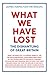 What We Have Lost: The Dism...
