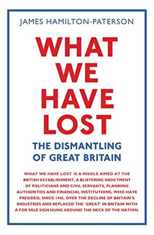 What We Have Lost: The Dismantling of Great Britain (Kindle Edition)