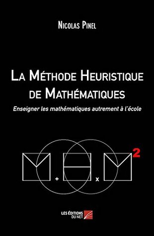 La Methode Heuristique de Mathematiques - Enseigner les mathematiques autrement a l’ecole (French Edition)