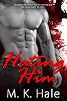 Hating Him by M.K. Hale
