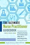 The Ultimate Nurse Practitioner Guidebook: A Comprehensive Guide to Getting Into and Surviving Nurse Practitioner School, Finding a Job, and Understanding the Policy That Drives the Profession The Ultimate Nurse Practitioner Guidebook: A Comprehensive Guide to Getting Into and Surviving Nurse Practitioner School, Finding a Job, and Understanding the Policy That Drives the Profession