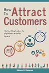 How To Attract Customers: The Four Step System for Exponential Business Growth How To Attract Customers: The Four Step System for Exponential Business Growth
