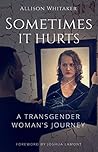 Sometimes it Hurts: A Transgender Woman's Journey