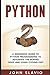 Python: A Beginners’ Guide to Python Programming to automate the boring tasks and learn coding fast (Machine Learning techniques for database programming and computer languages)
