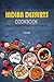 Indian Desserts Cookbook: Delicious Indian Desserts that will Transport you to the Sweet land of India