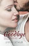 To Say Goodbye by Lindsay Detwiler
