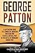 George Patton: A Captivating Guide to a Combative American War Hero Who Played a Critical Part in the Battle of Normandy During WWII (The Second World War)