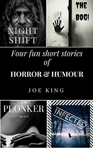 NIGHT SHIFT The BOG! The PLONKER INFECTED: Four fun short stories of Horror & Humour.