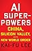 AI Superpowers: China, Silicon Valley, and the New World Order