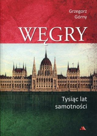 Węgry. Tysiąc lat samotności