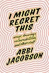 I Might Regret This: Essays, Drawings, Vulnerabilities and Other Stuff Book cover for I Might Regret This: Essays, Drawings, Vulnerabilities and Other Stuff