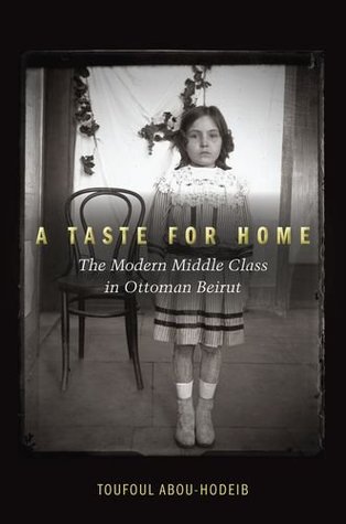 A Taste for Home: The Modern Middle Class in Ottoman Beirut (Hardcover)