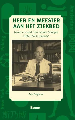 Heer en meester aan het ziekbed. Leven en werk van Isidore Snapper (1889-1973) Internist