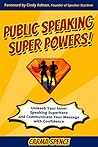 Public Speaking Super Powers: Unleash Your Inner Speaking Superhero and Communicate Your Message with Confidence