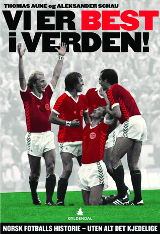 Vi er best i verden! Norsk fotballs historie – uten alt det kjedelige